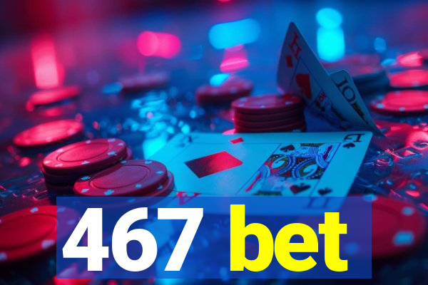 467 bet